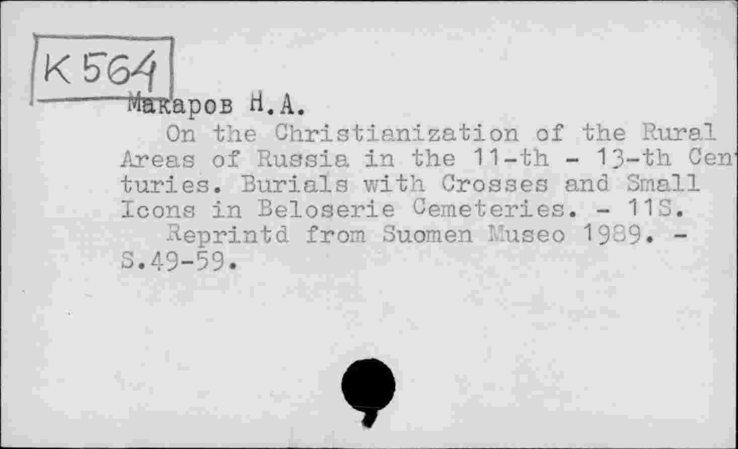 ﻿"WRapoB ri. А.
On the Christianization of the Rural Areas of Russia in the 11-th - 13-th Cen turies. Burials with Crosses and Small Icons in Beloserie Cemeteries. - 11S.
Reprintd from Suomen Museo 1939« -S.49-59.